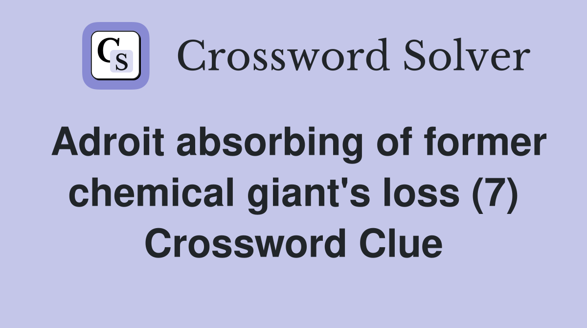 Adroit absorbing of former chemical giant's loss (7) Crossword Clue